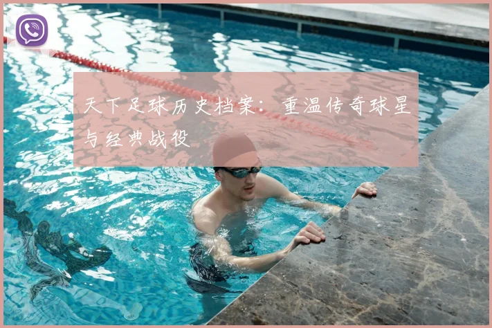 天下足球历史档案:重温传奇球星与经典战役