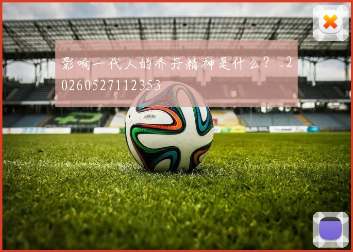影响一代人的乔丹精神是什么？_20260527112353