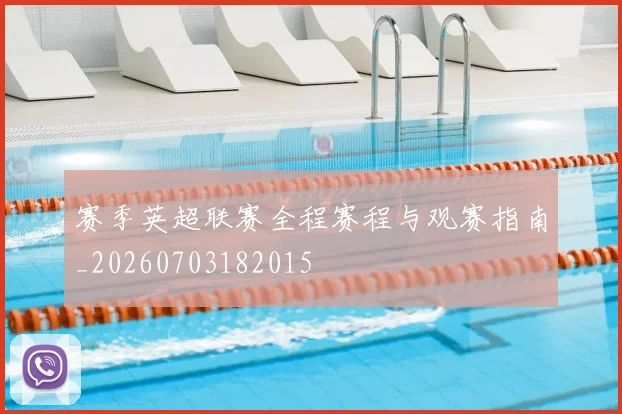 赛季英超联赛全程赛程与观赛指南_20260703182015